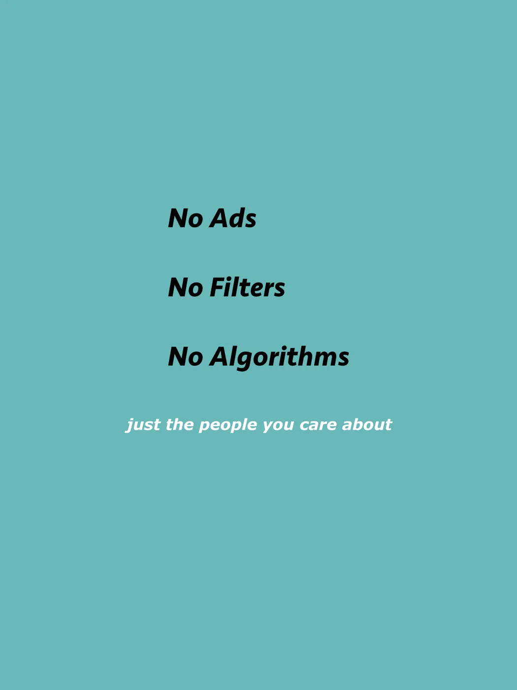 No ads, no filters, no algorithms — just the people you care about